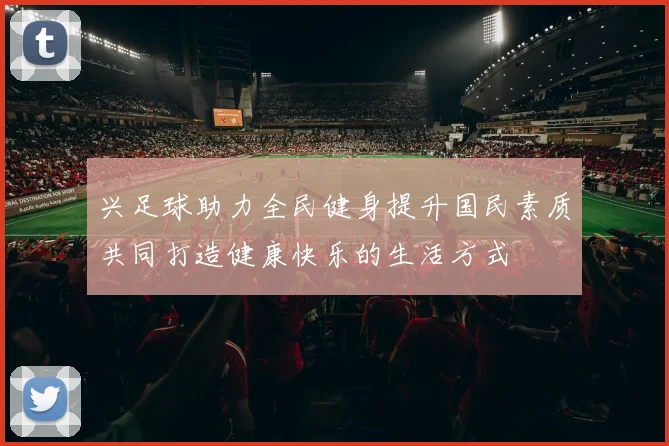 兴足球助力全民健身提升国民素质共同打造健康快乐的生活方式
